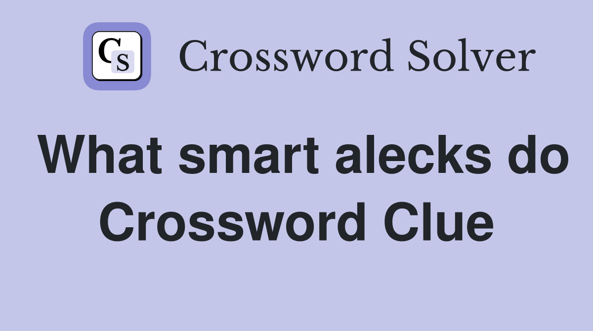 What smart alecks do Crossword Clue