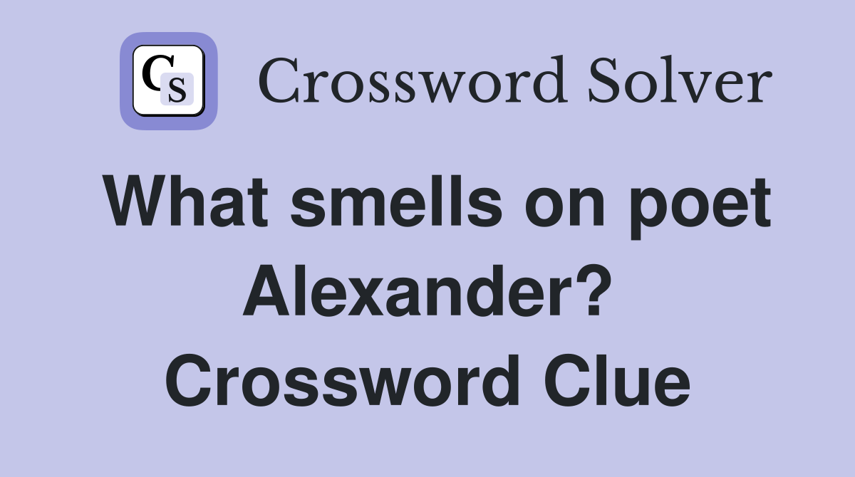 What smells on poet Alexander? Crossword Clue