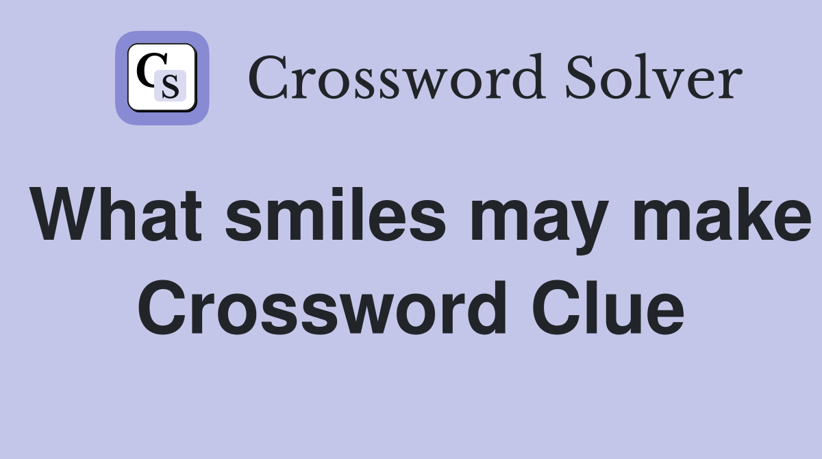 What smiles may make Crossword Clue