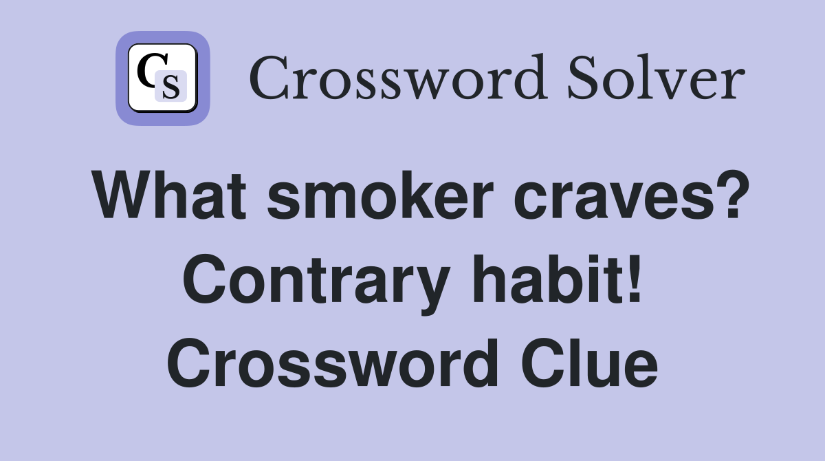 What smoker craves? Contrary habit! Crossword Clue
