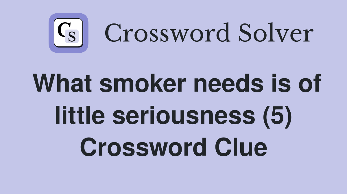 What smoker needs is of little seriousness (5) Crossword Clue