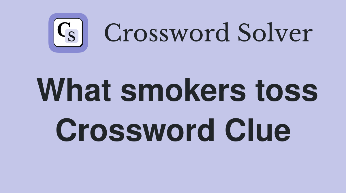 What smokers toss Crossword Clue