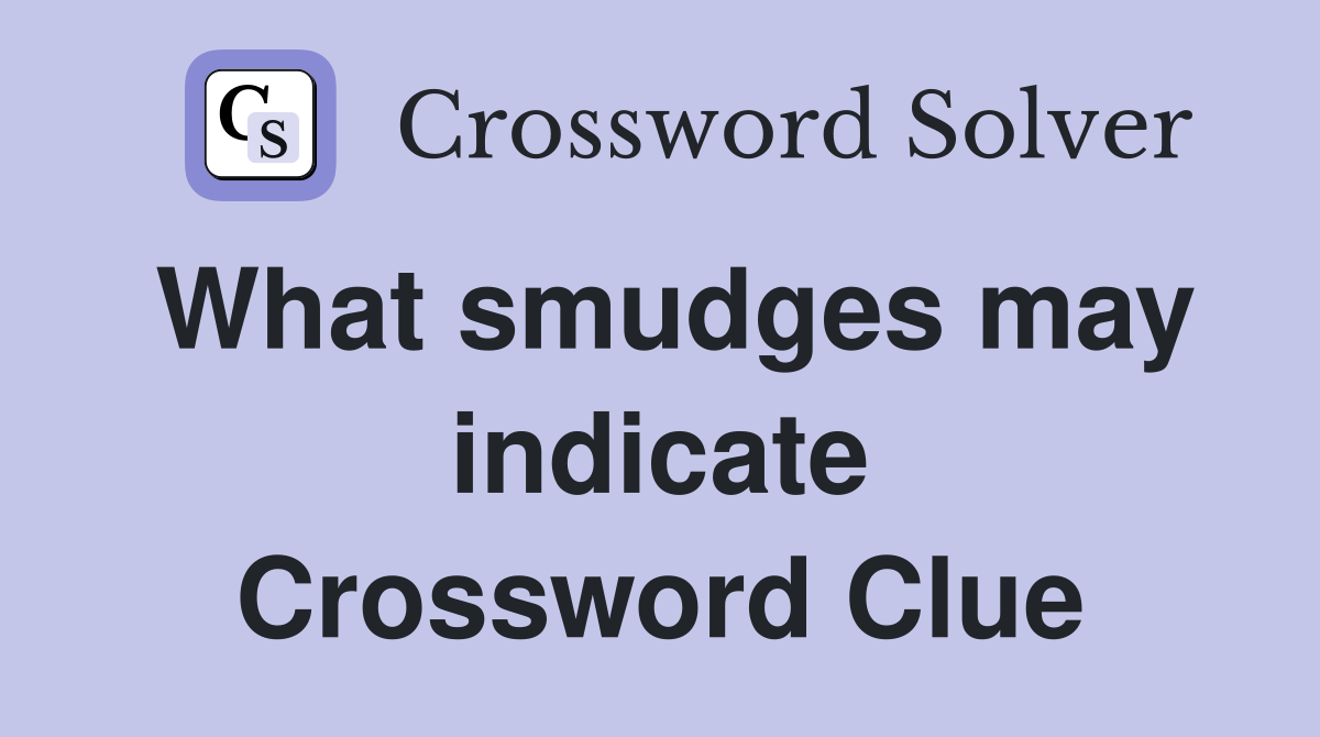 What smudges may indicate Crossword Clue