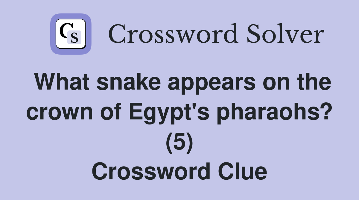 What snake appears on the crown of Egypt's pharaohs? (5) Crossword Clue