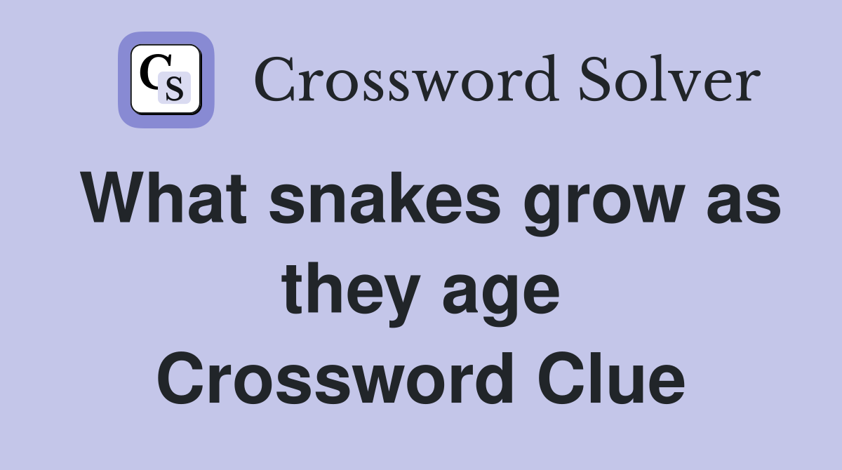 What snakes grow as they age Crossword Clue