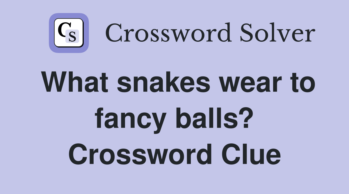 What snakes wear to fancy balls? Crossword Clue