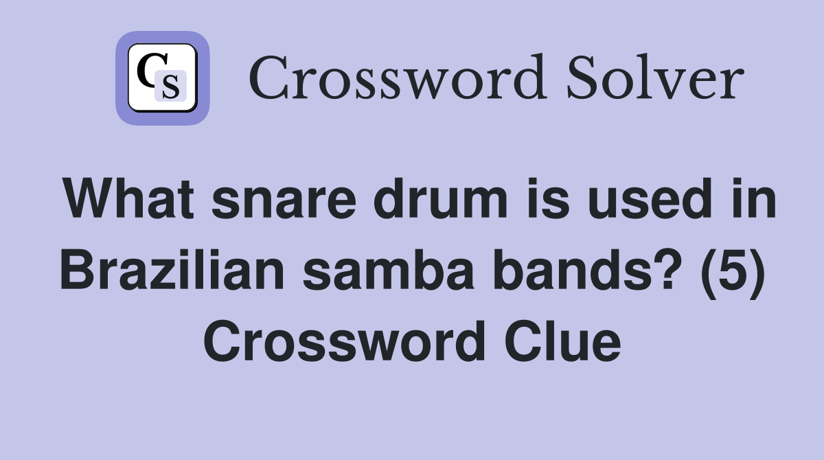 What snare drum is used in Brazilian samba bands? (5) Crossword Clue