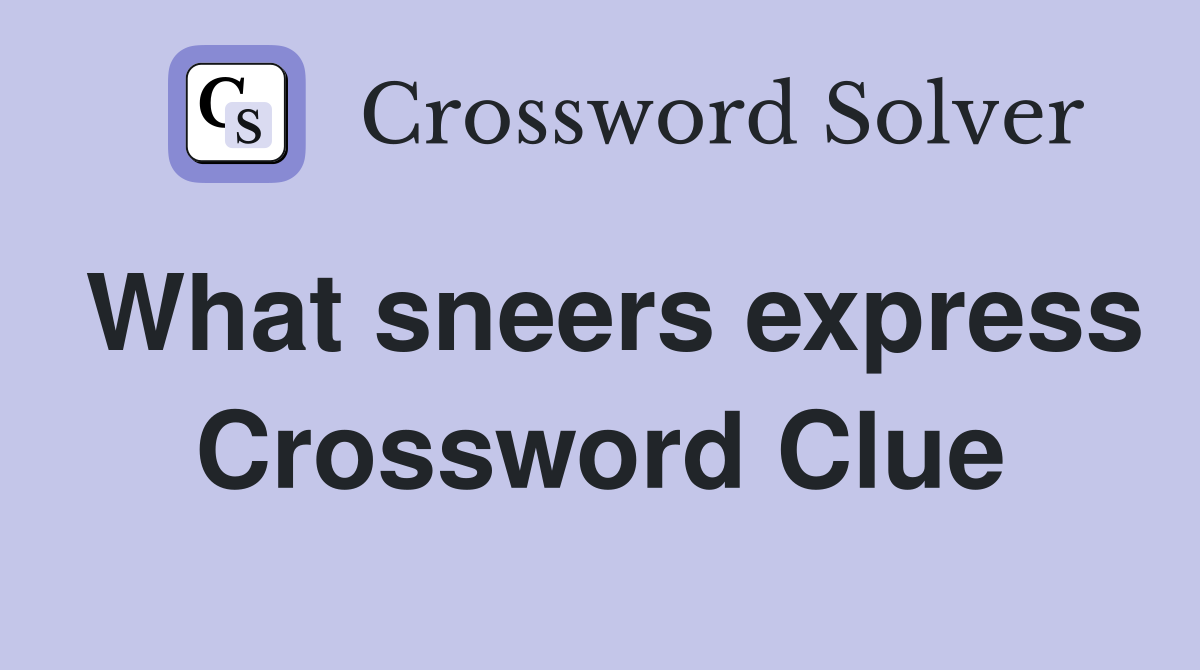 What sneers express Crossword Clue