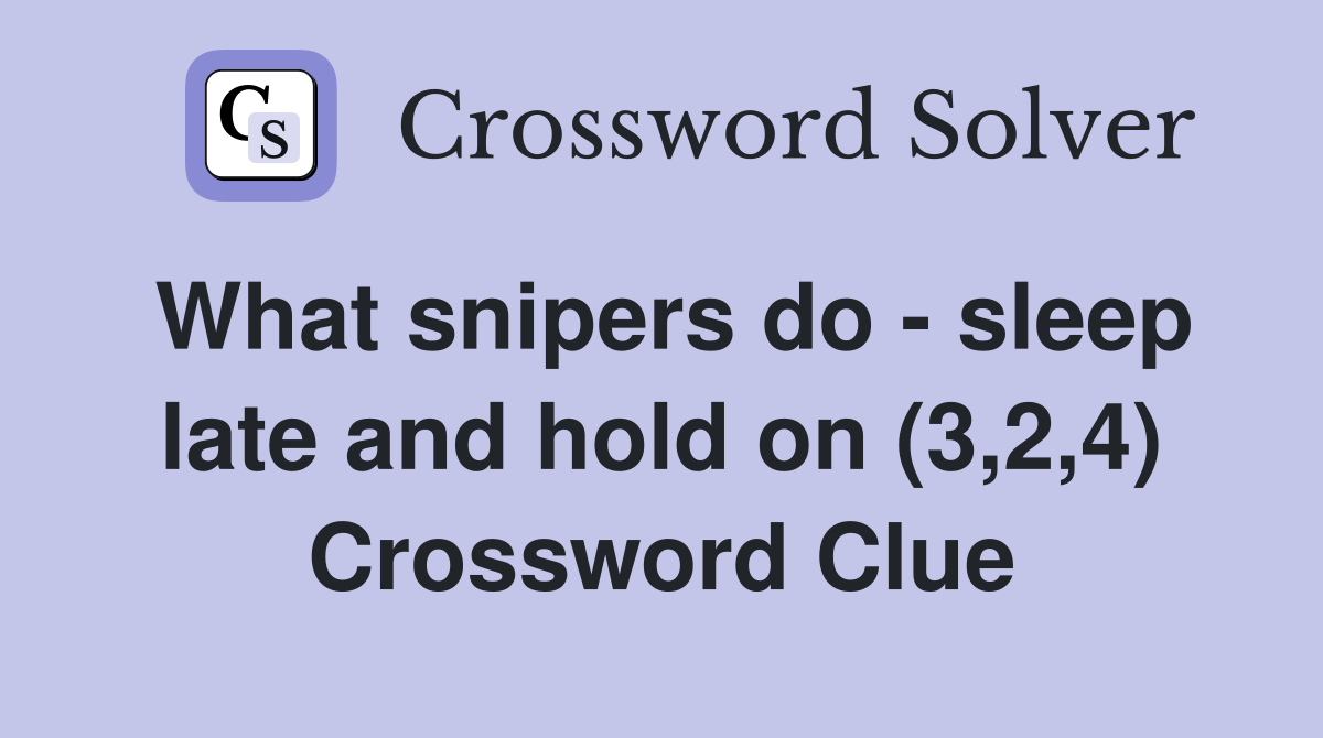 What snipers do - sleep late and hold on (3,2,4) Crossword Clue