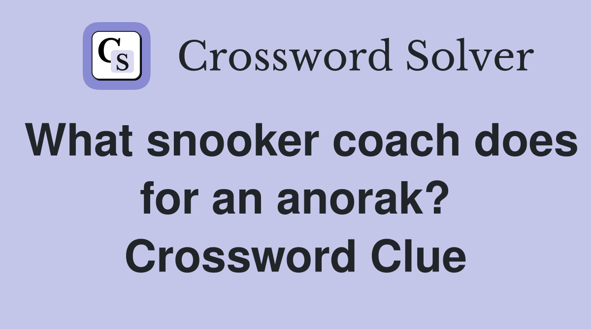 What snooker coach does for an anorak? Crossword Clue