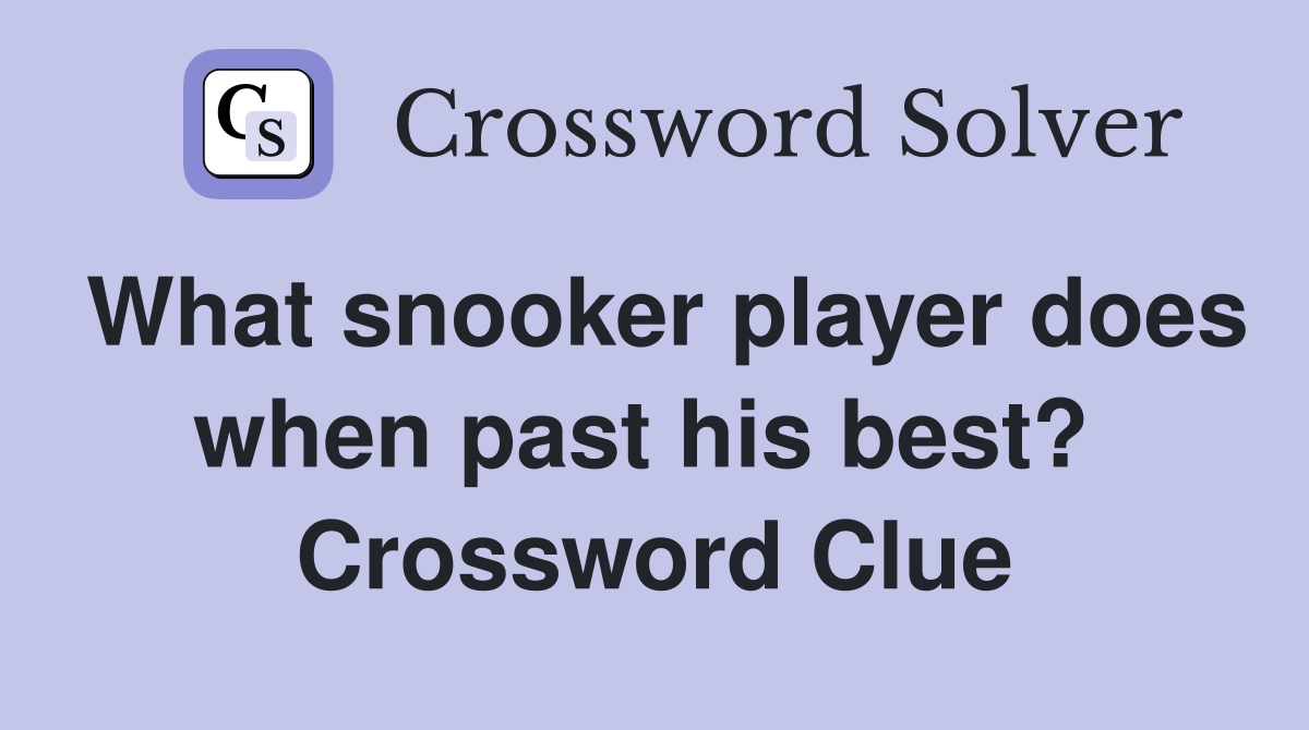 What snooker player does when past his best?  Crossword Clue