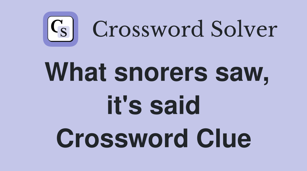 What snorers saw, it's said Crossword Clue