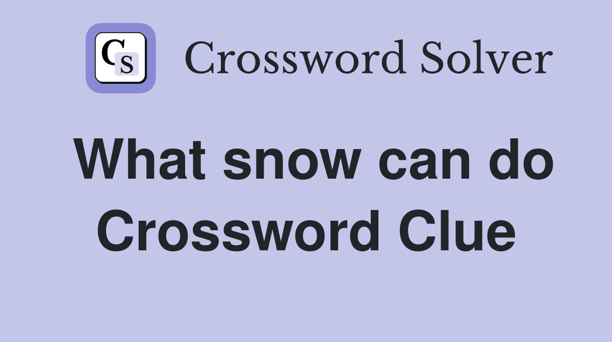 What snow can do Crossword Clue