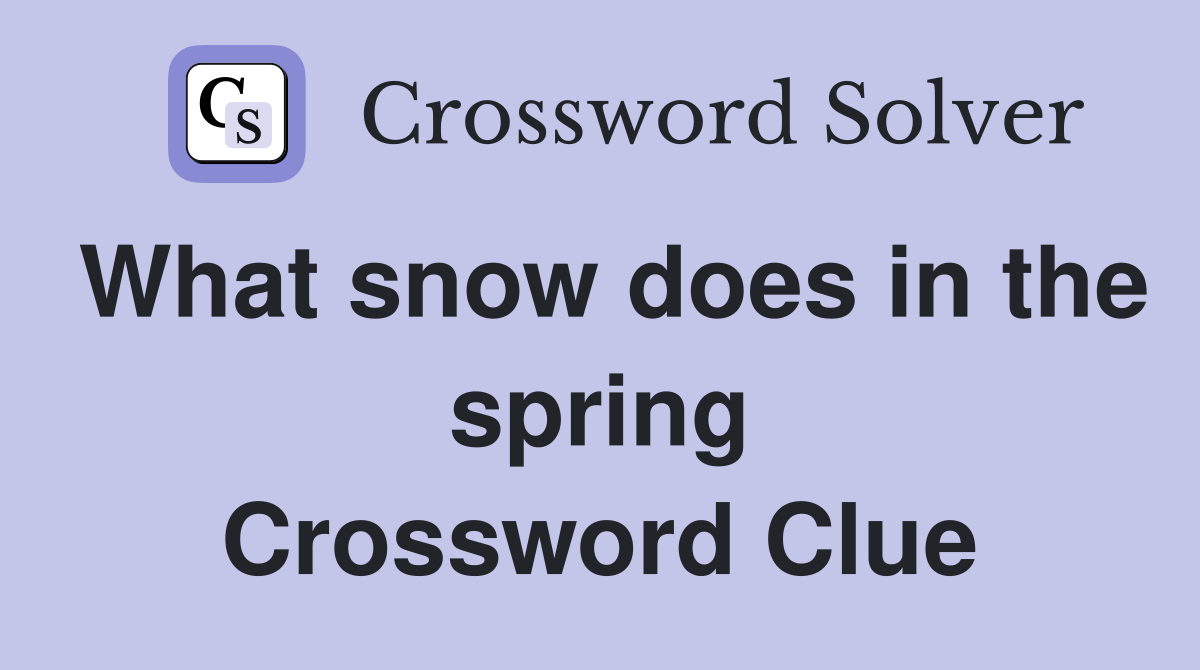 What snow does in the spring Crossword Clue