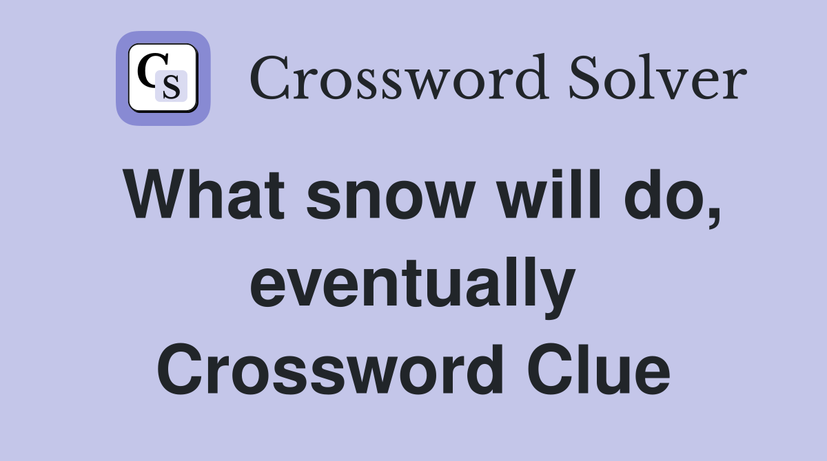 What snow will do, eventually Crossword Clue