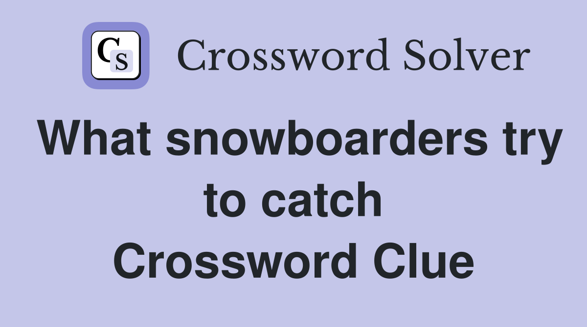 What snowboarders try to catch Crossword Clue