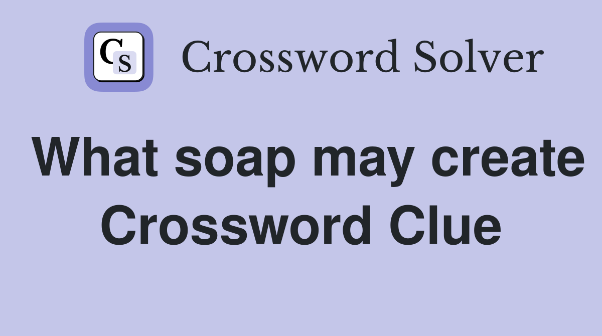 What soap may create Crossword Clue