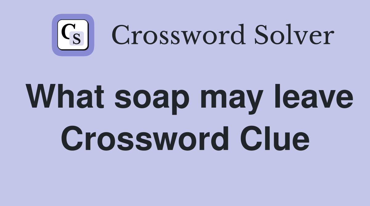 What soap may leave Crossword Clue