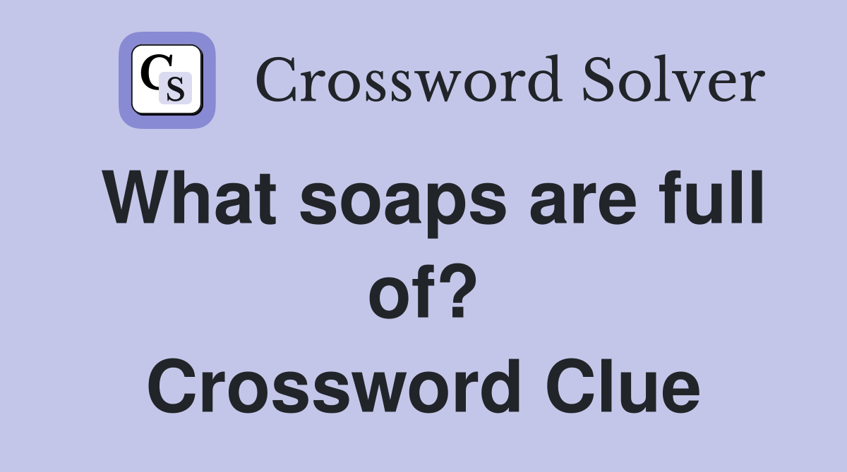 What soaps are full of? Crossword Clue