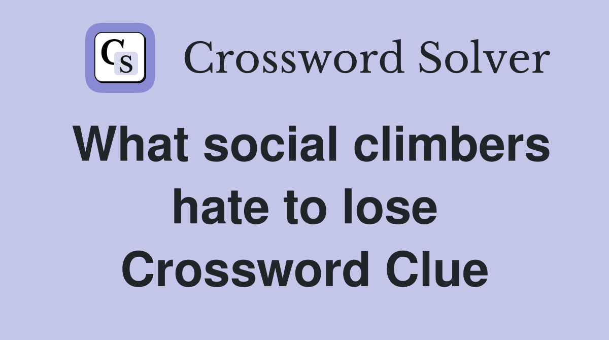 What social climbers hate to lose Crossword Clue