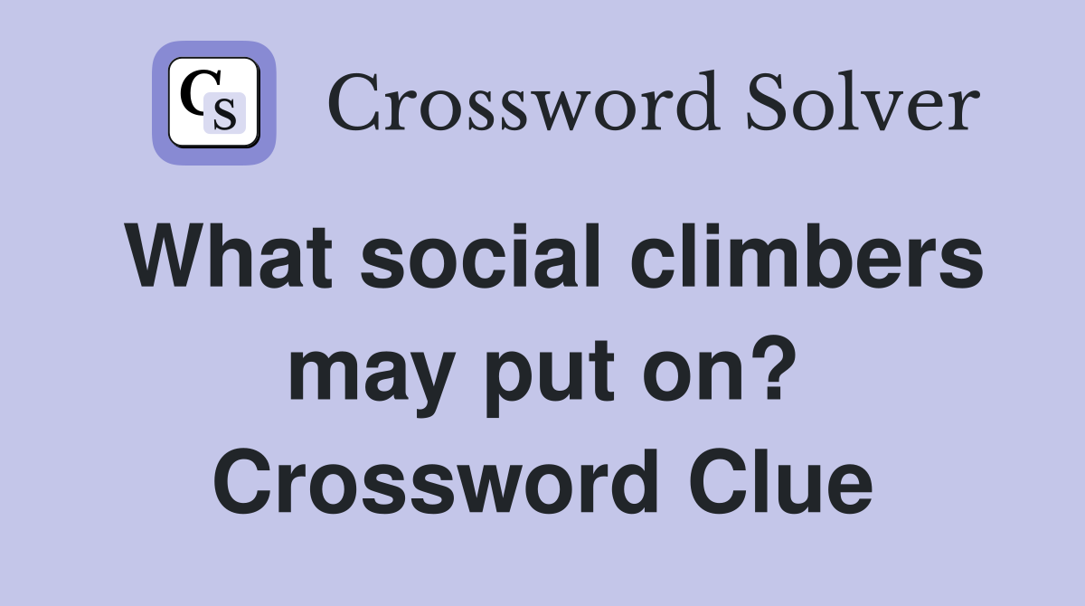 What social climbers may put on? Crossword Clue