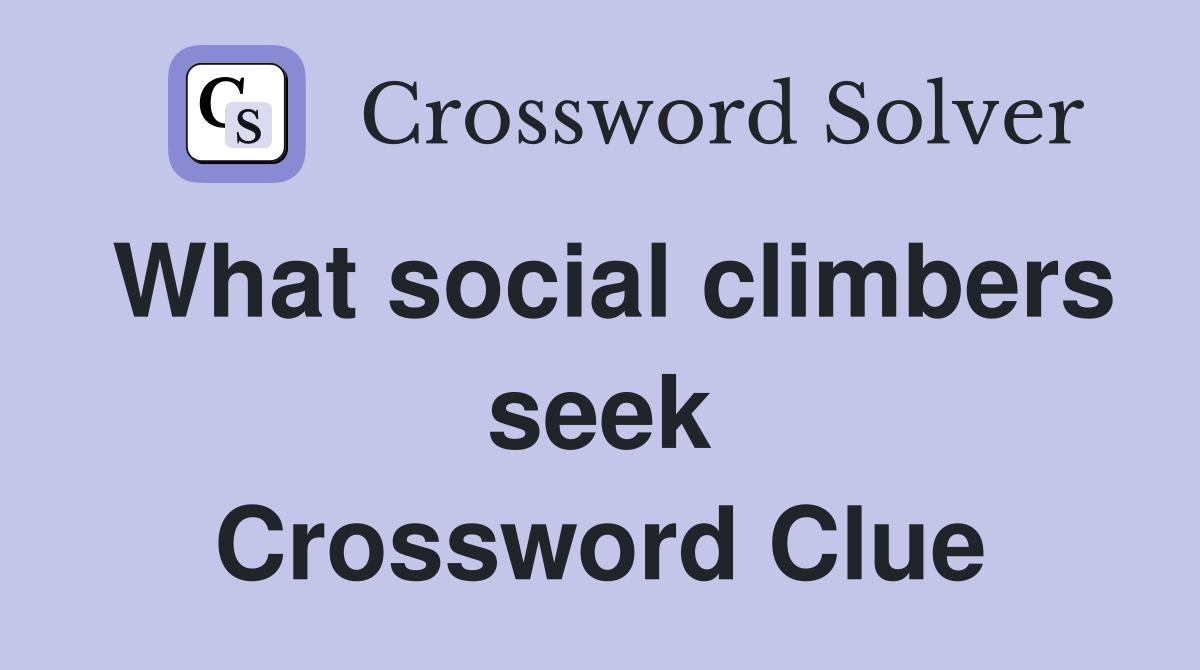 What social climbers seek Crossword Clue