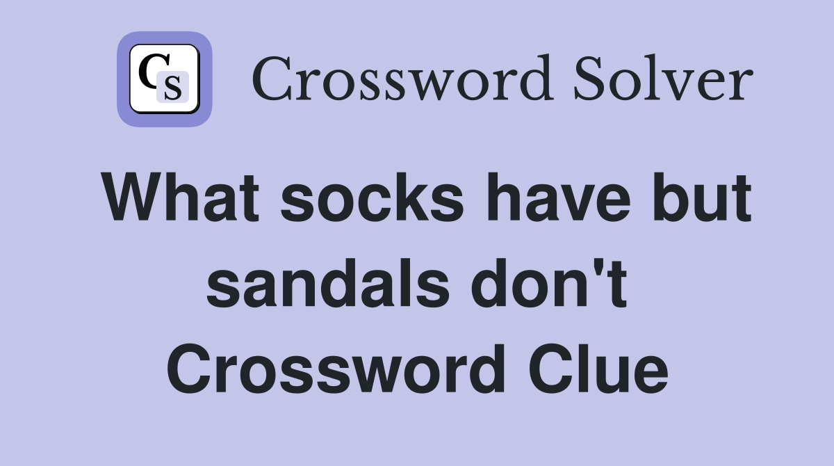 What socks have but sandals don't Crossword Clue