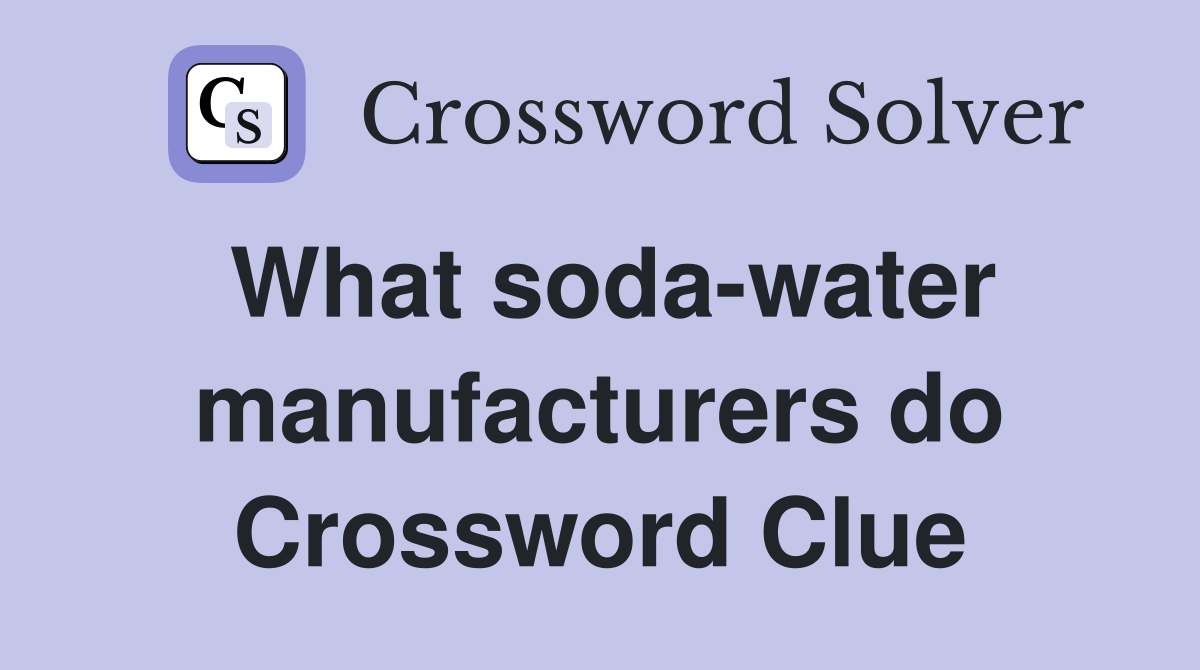 What soda-water manufacturers do Crossword Clue