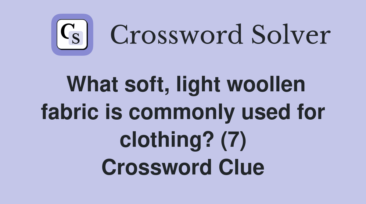 What soft, light woollen fabric is commonly used for clothing? (7) Crossword Clue