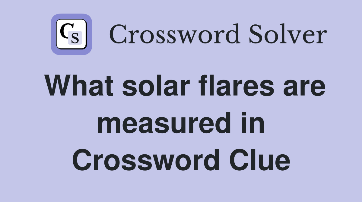 What solar flares are measured in Crossword Clue