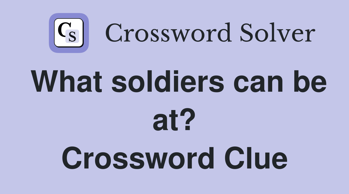 What soldiers can be at? Crossword Clue
