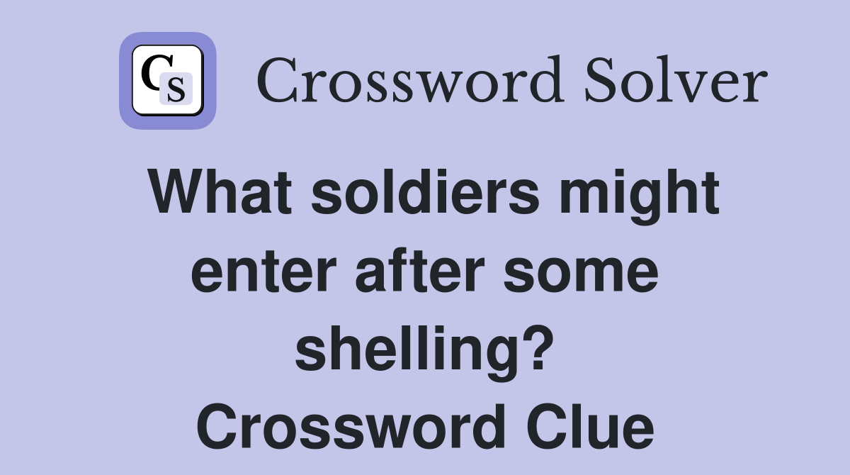 What soldiers might enter after some shelling? Crossword Clue