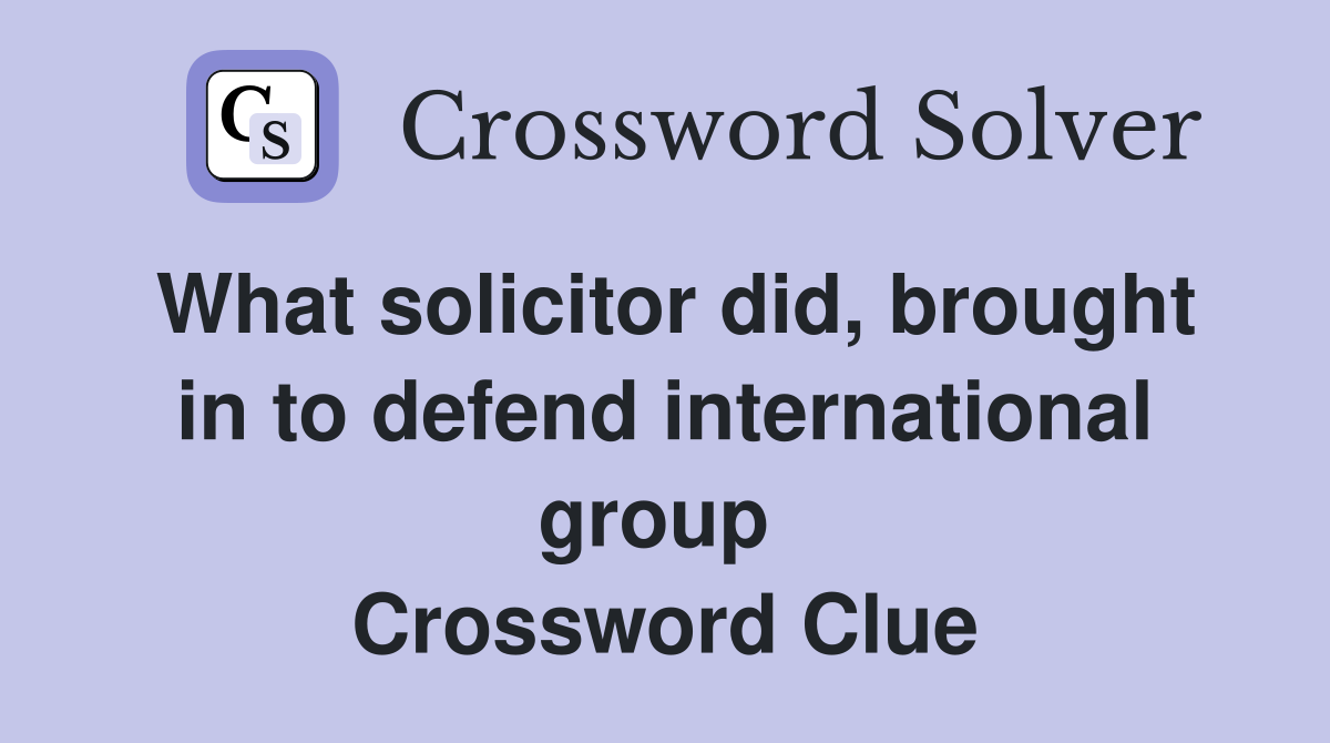 What solicitor did, brought in to defend international group  Crossword Clue