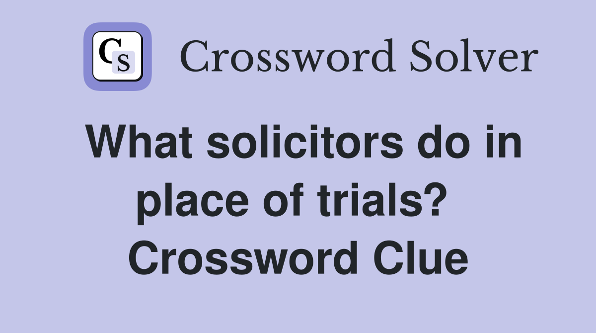What solicitors do in place of trials?  Crossword Clue