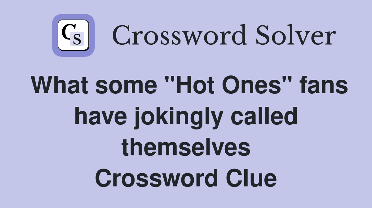 What some "Hot Ones" fans have jokingly called themselves Crossword Clue