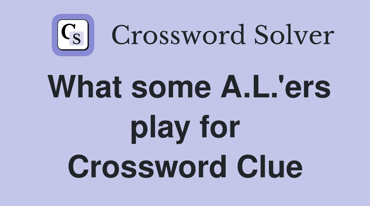 What some A.L.'ers play for Crossword Clue