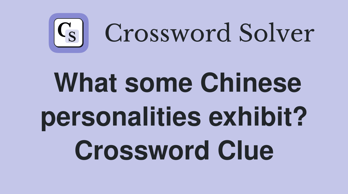 What some Chinese personalities exhibit? Crossword Clue