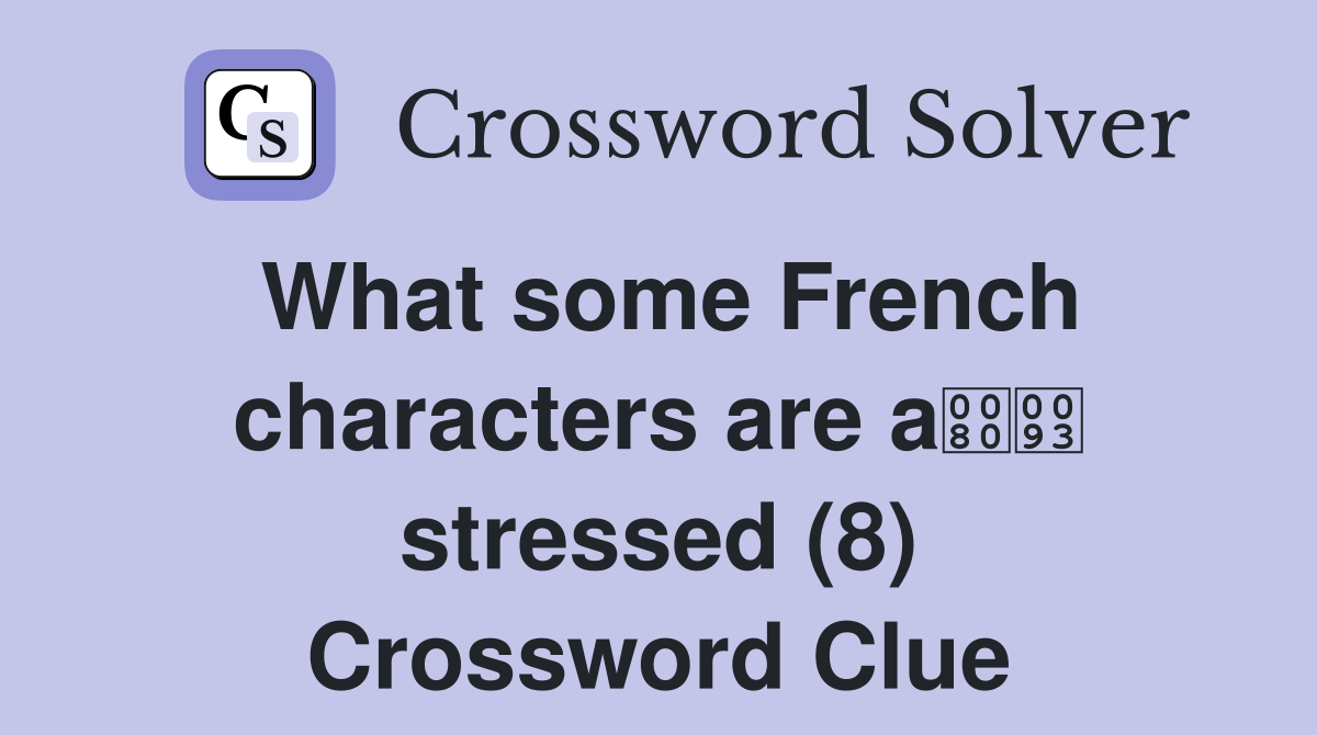 What some French characters are a stressed (8) Crossword Clue