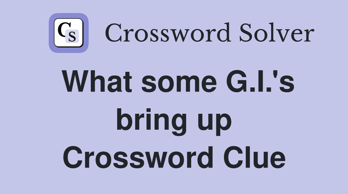 What some G.I.'s bring up Crossword Clue