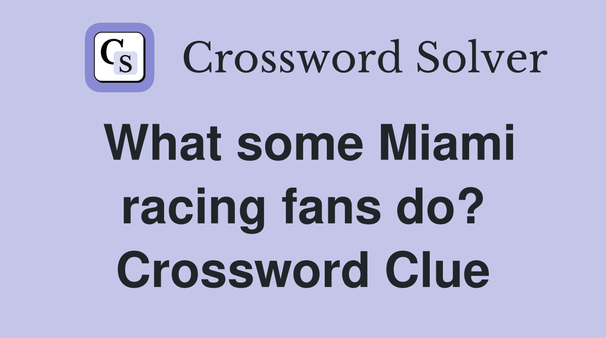 What some Miami racing fans do? Crossword Clue
