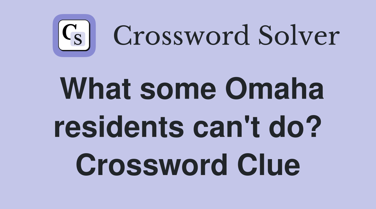 What some Omaha residents can't do? Crossword Clue