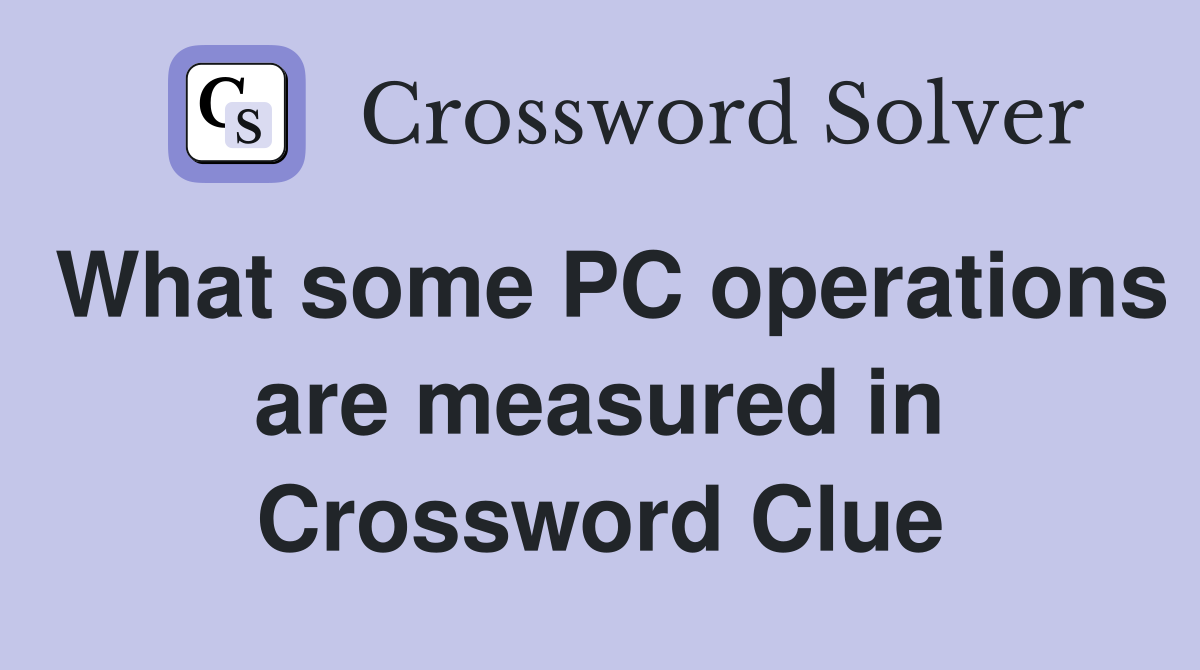 What some PC operations are measured in Crossword Clue