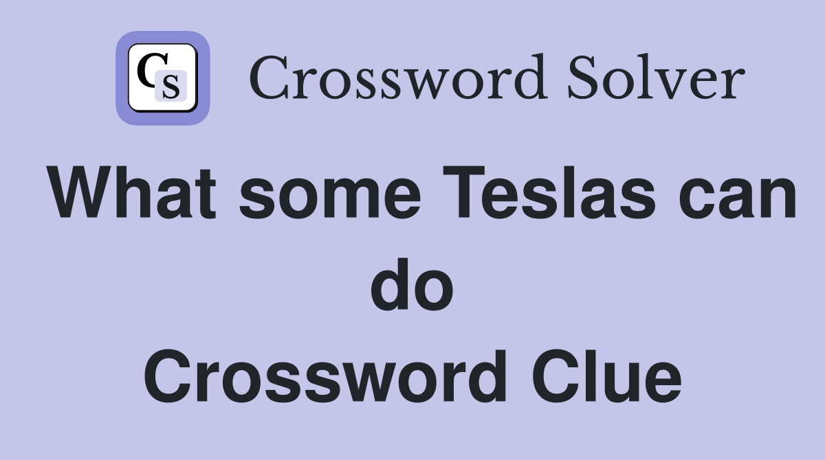 What some Teslas can do Crossword Clue