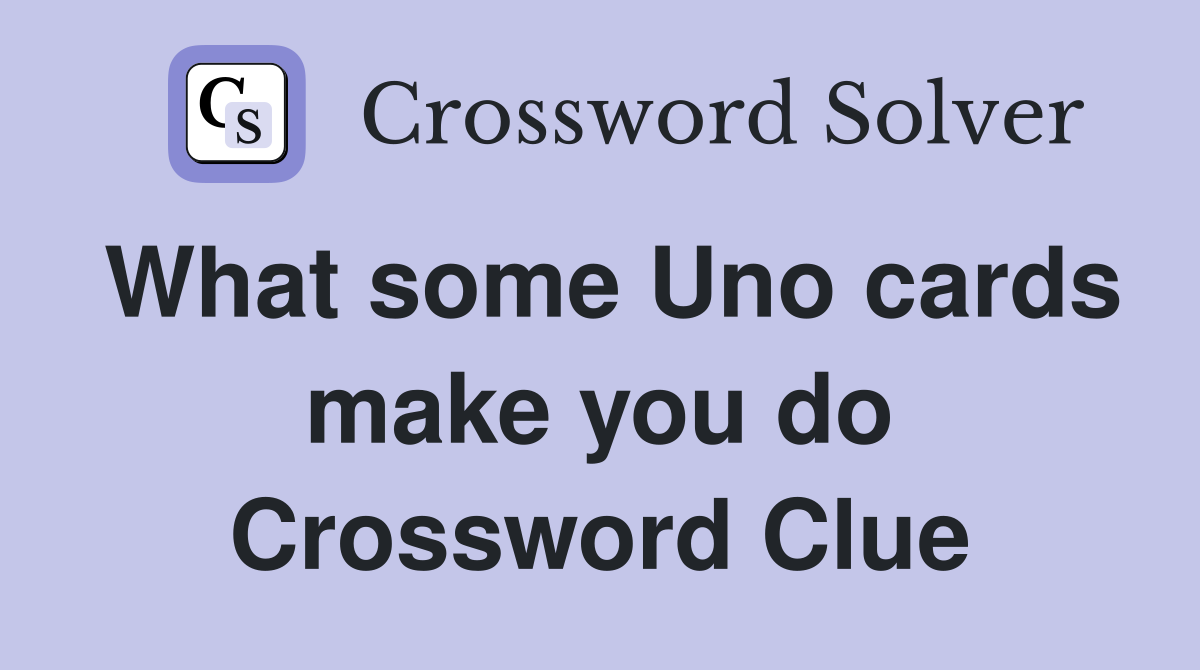 What some Uno cards make you do Crossword Clue