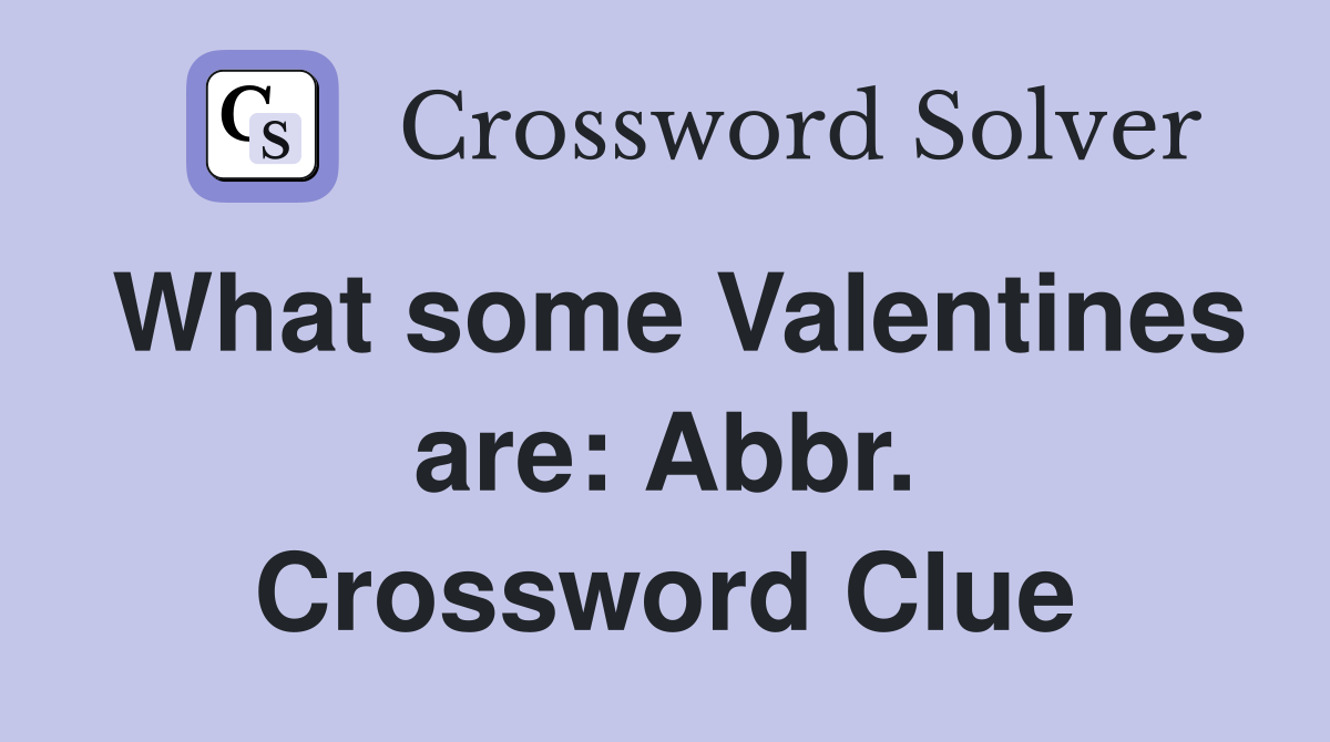 What some Valentines are: Abbr. Crossword Clue