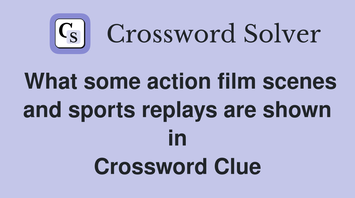 What some action film scenes and sports replays are shown in Crossword Clue