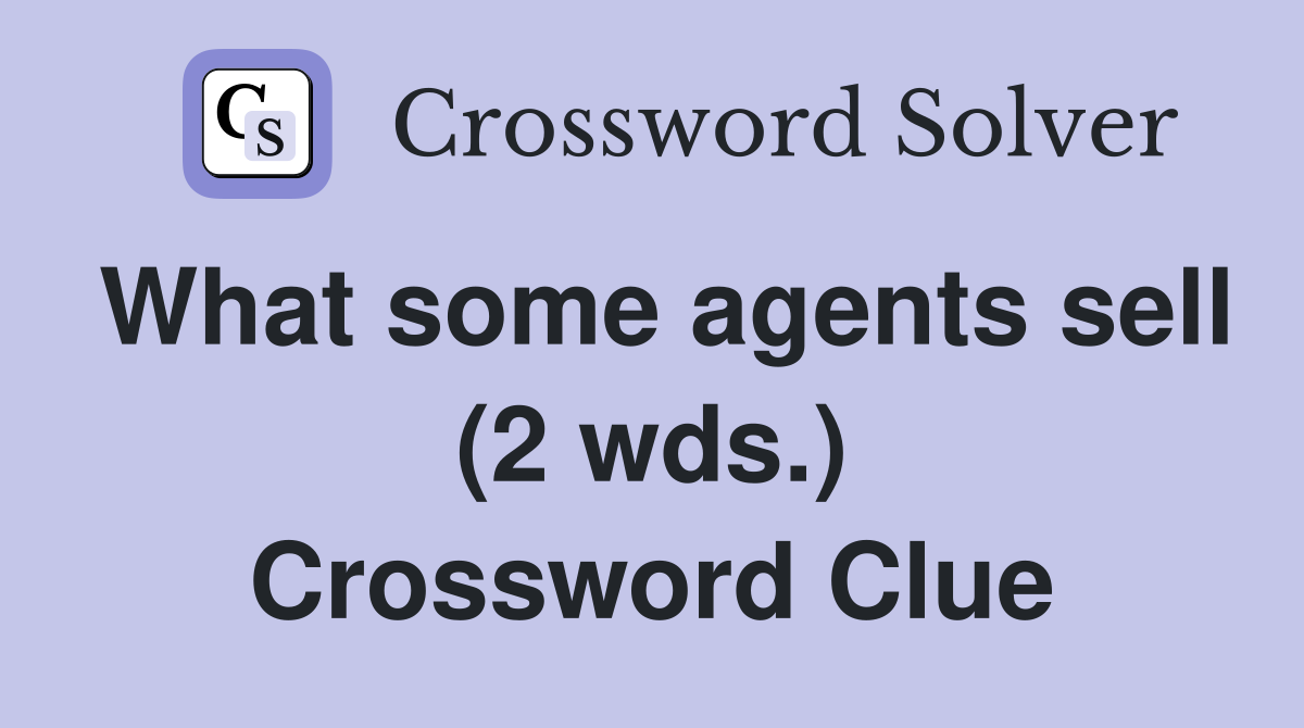 What some agents sell (2 wds.) Crossword Clue