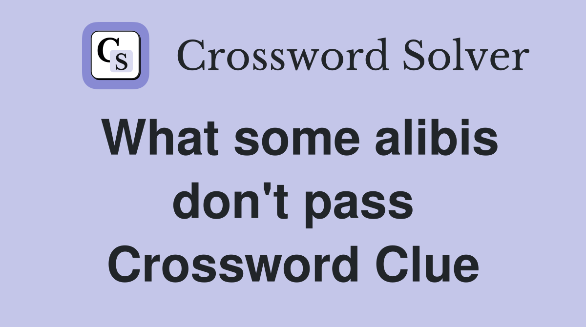What some alibis don't pass Crossword Clue