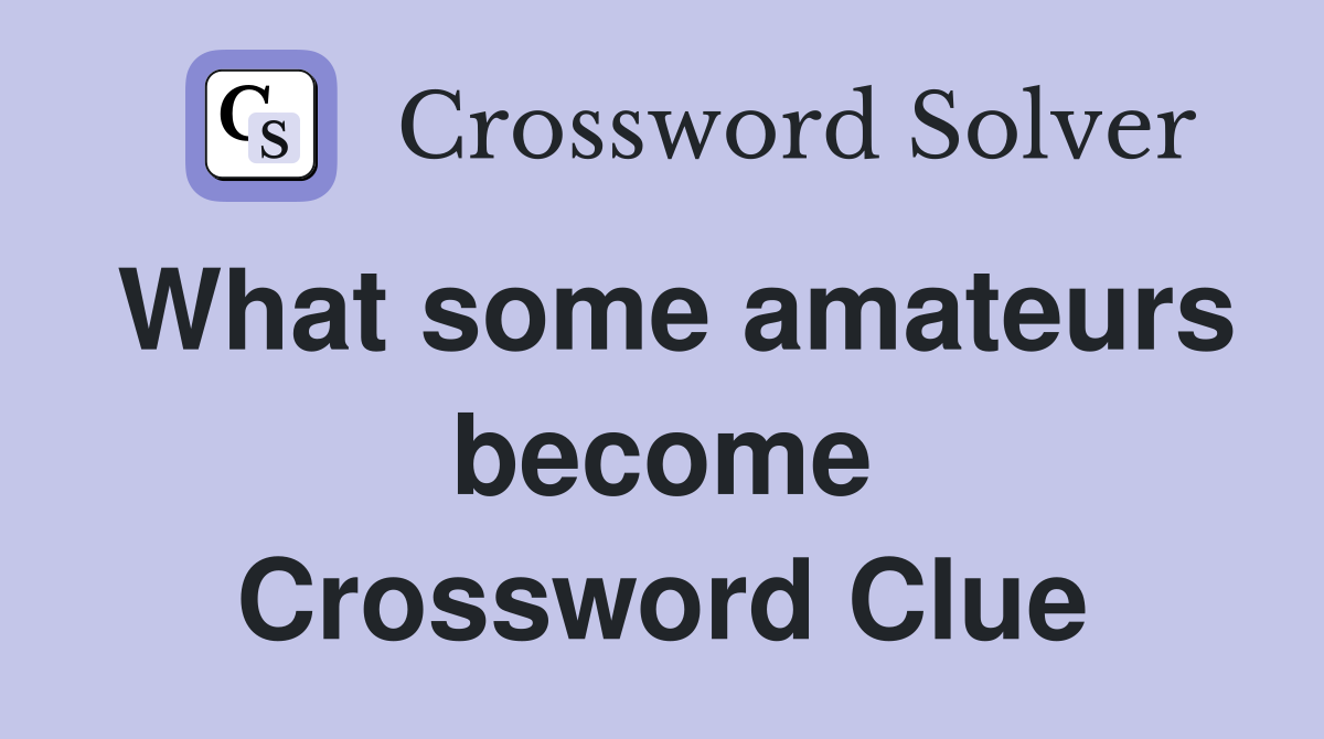 What some amateurs become Crossword Clue