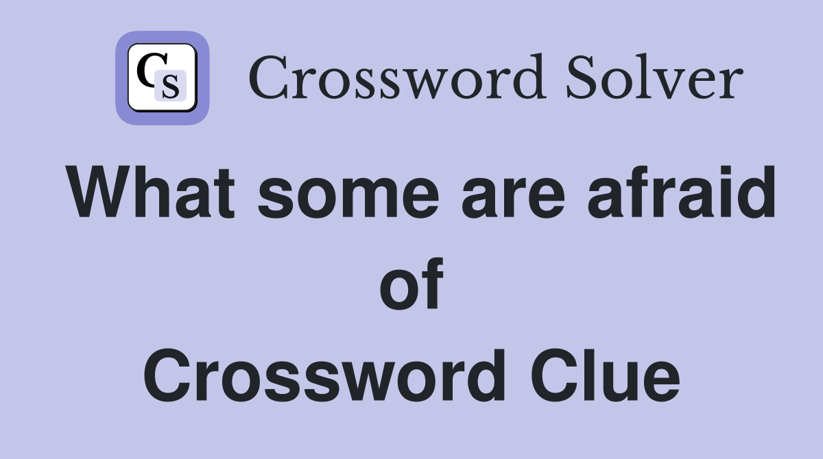 What some are afraid of Crossword Clue